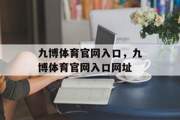 九博体育官网入口，九博体育官网入口网址